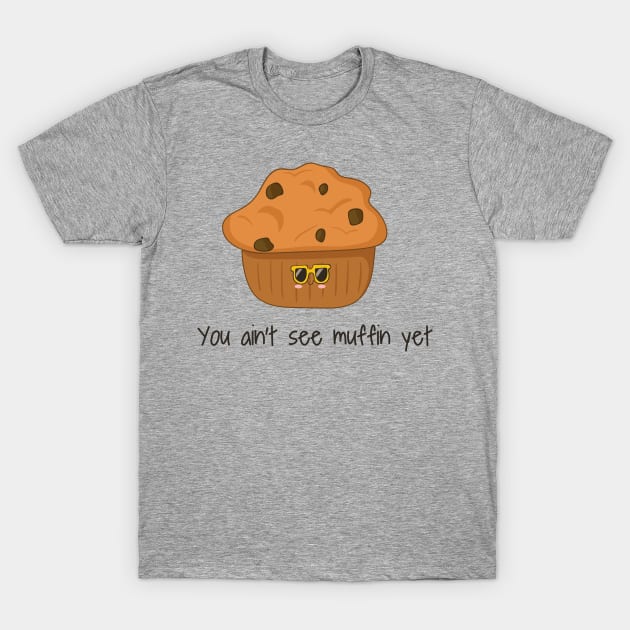 You Ain't Seen Muffin Yet, Cute Funny Muffin T-Shirt by Dreamy Panda Designs